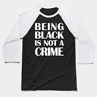 Being Black Is Not A Crime Baseball T-Shirt